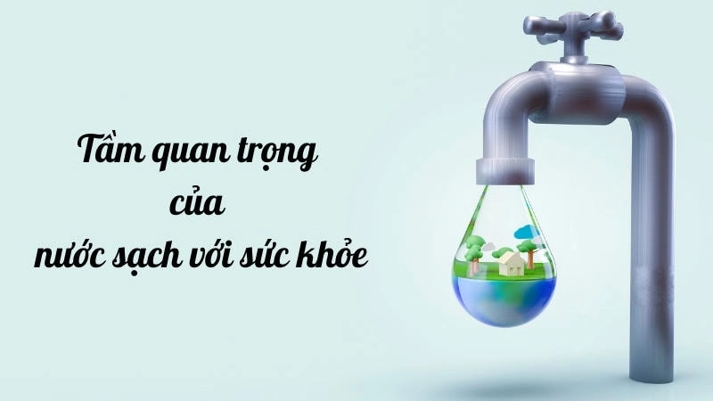 Tầm quan trọng của nước sạch với sức khỏe