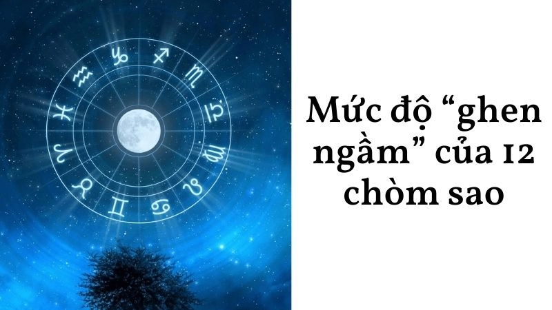 Mức độ “ghen ngầm” của 12 chòm sao