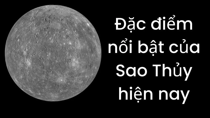 Đặc điểm nổi bật của Sao Thủy hiện nay