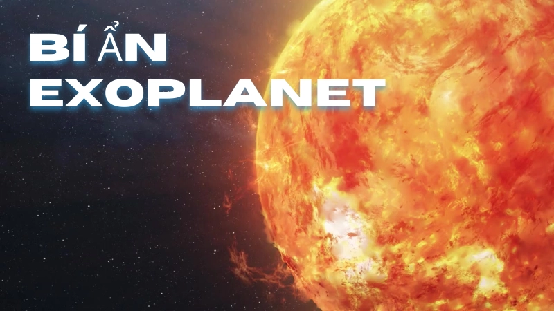 Bí ẩn exoplanet khiến các nhà khoa học ngạc nhiên là gì