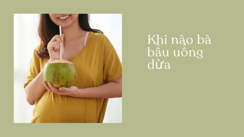 Thời điểm vàng để bà bầu uống nước dừa an toàn